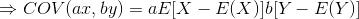 \Rightarrow COV(ax,by)=aE[X-E(X)]b[Y-E(Y)]