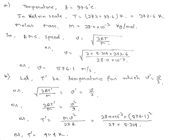 a) Temperature, t= 99.6°c. In Kelvin scale T=(273+99.6)k. 372-6 K. Molas 28.0x10m3 kg/mol. > mass, M So, Roms. speed, BRT m o