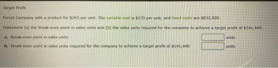 Target Profit Forest Company sells a product for $265 per unit. The variable cost is $135 per unit, and fixed costs are $832,