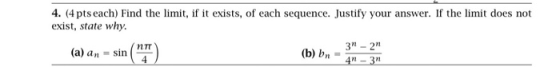 4. (4 pts each) Find the limit, if it exists, of each sequence. Justify your answer. If the limit does not exist, state why.