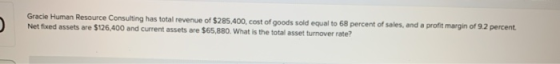 Gracie Human Resource Consulting has total revenue of $285,400, cost of goods sold equal to 68 percent of sales, and a profit