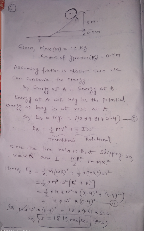 5m. 1o.um. Given, Mass (M) = 12 kg Radius of gyration (K = 0.4m Assuming friction is absent then we Can conserve the energy w