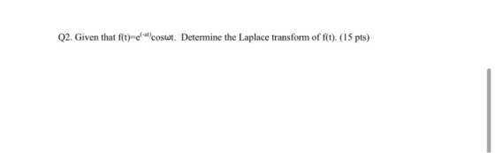 Q2. Given that f(t)-el-coswt. Determine the Laplace transform of f(t). (15 pts)