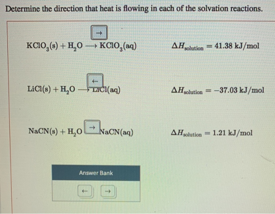 Determine the direction that heat is flowing in each of the solvation reactions. KCIO3(s) + H, 0 KCIO3(aq) AHsolution = 41.38