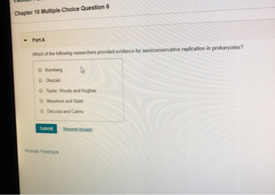 Chapter 10 Multiple-Choice Question 6 Part A Which of the following researchers provided evidence for semiconservative replic