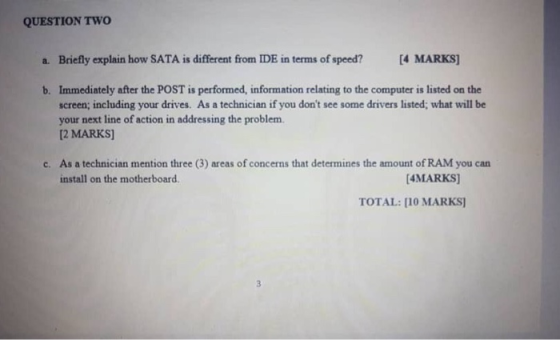 QUESTION TWO a. Briefly explain how SATA is different from IDE in terms of speed? [4 MARKS] b. Immediately after the POST is