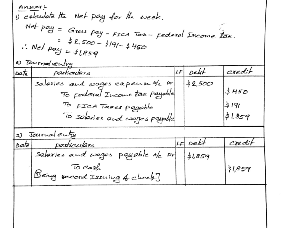 Answer: o calculate the net pay for the week. 9Gross pay - FICA Tas - Federal Income tax. • $2,500 - $191- $450 .: Net pay =