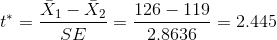 t^* = \frac{\bar X_1 - \bar X_2}{SE} = \frac{126 - 119}{2.8636} = 2.445