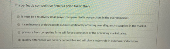 If a perfectly competitive firm is a price taker, then it must be a relatively small player compared to its competitors in th