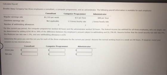 Calculate Payroll Breakin Away Company has three employees a consultant, a computer programmer, and an administrator. The fol