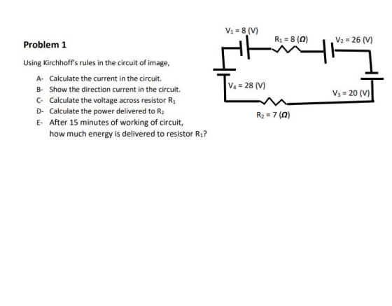 V1 = 8 (V) Problem 1 R1 = 8 (0) V2 = 26 (V) VA = 28 (V) V3 = 20 (V) Using Kirchhoffs rules in the circuit of image, A- Calcu