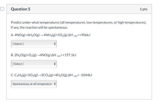 Question 5 1 pts Predict under what temperatures (all temperatures, low temperatures, or high temperatures), if any, the reac