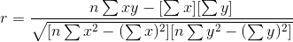 r={n \sum xy -{[\sum x][\sum y]}\over \sqrt{ [n \sum x^2-(\sum x)^2][n \sum y^2-(\sum y)^2]}}