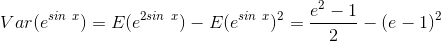 Var(e^{sin \ x }) = E(e^{2sin \ x}) - E(e^{sin \ x})^2= \frac{e^2 - 1}{2} - (e - 1)^2