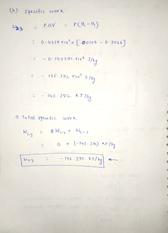 (b) specific work hazz POV = P(ų) E 0.4759x10^x [00109 - 0.30663 = -0.145392 X106 Illy - - 145.392X16 = - 145.392 KJlk * Tot