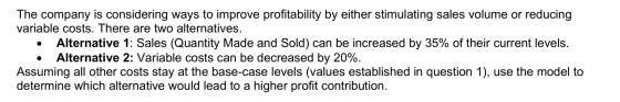The company is considering ways to improve profitability by either stimulating sales volume or reducing variable costs. There