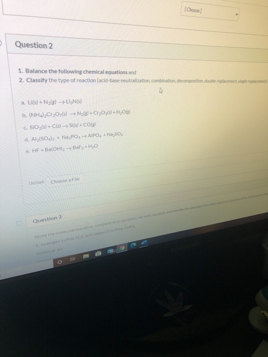 Choose Question 2 1. Balance the following chemical equations and 2. Classify the type of reaction (acid-base neutralization,