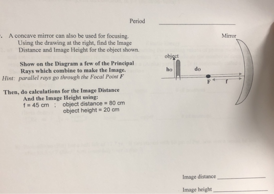 Period A concave mirror can also be used for focusing Mirror Using the drawing at the right, find the Image Distance and Imag