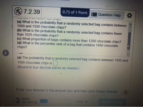 W 7.2.39 0.75 of 1 Point Question Help V (a) What is the probability that a randomly selected bag contains between 1000 and 1