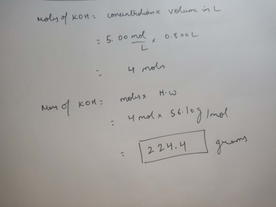 mols of kor= concentrdionx volume in : 5.00 mol 0.800 - 4 notes Mary of kon= molesx Miw - 4 mol x so. log Imol 1224.4 grams 1