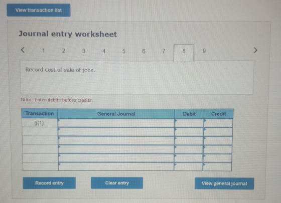 View transaction list Journal entry worksheet 1 2 3 4 5 6 7 Record cost of sale of jobs. Note: Enter debits before credits. G