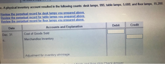 c. A physical inventory account resulted in the following counts: desk lamps, 995; table lamps, 5,688, and floor lamps, 15,20