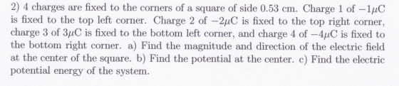 2) 4 charges are fixed to the corners of a square of side 0.53 cm. Charge 1 of -1°C is fixed to the top left corner. Charge 2