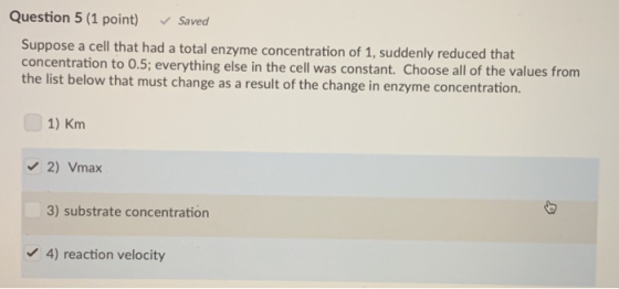 Question 5 (1 point) Saved Suppose a cell that had a total enzyme concentration of 1, suddenly reduced that concentration to