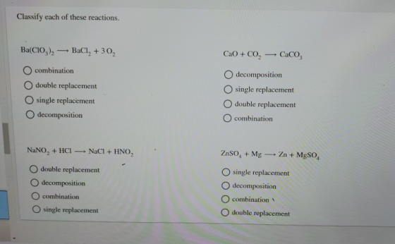 Classify each of these reactions. Ba(CIO)2 BaCl2 + 302 CaO + CO2 CaCO, combination double replacement O single replacement O