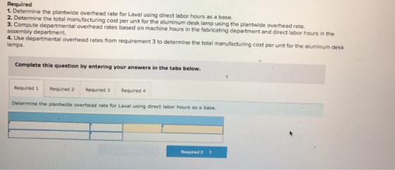 Required 1. Determine the plantwide overhead rate for Laval using direct labor hours as a base. 2. Determine the total manufa
