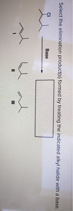 Select the elimination product(s) formed by treating the indicated alkyl halide with a base. Base il Base |