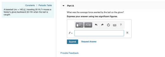 Constants I Periodic Table Part A A baseball (m 140 g) traveling 35 m/s moves a fielders glove backward 30 cm when the ball