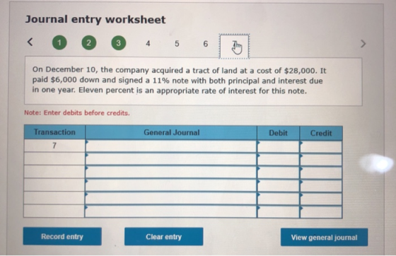 Journal entry worksheet 2 3 4 5 On December 10, the company acquired a tract of land at a cost of $28,000. It paid $6,000 dow