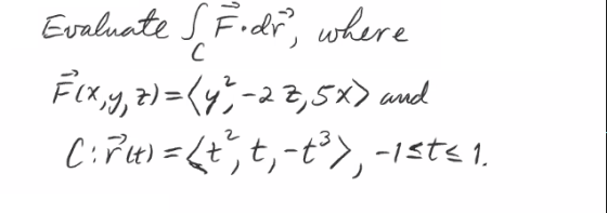 Evaluate & Fodr, where F(x, y, z) = (y² -2 2,5x) and C: 714) =<t, t, -tº), -15ts 1.