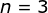 n = 3
