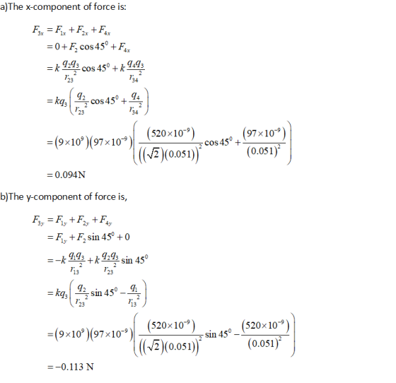 a)The x-component of force is: 1x12x4 7: 23 34 72 34 0 , (97x109 (0.051). 520x109 (910 97 10 (520-10) cos 45 +- (( V2) (0.051) )· 0.094N b)The y-component of force is, Fy+F2 sin 450 +0 13 23 7: 13 (9x10%)(97x10)| . (520-10) v2)(0.051) -(9x109 (97x109 sin 450_ (520x109) (2)Yo.os) a s(0051 -0.113 N