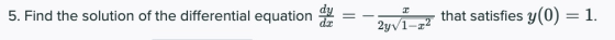 5. Find the solution of the differential equation = that satisfies y(0) = 1. dx 2yV1–22
