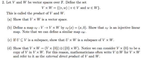 2. Let V and W be vector spaces over F. Define the set v, w) |v V andwEW This is called the product of V and W (a) Show that