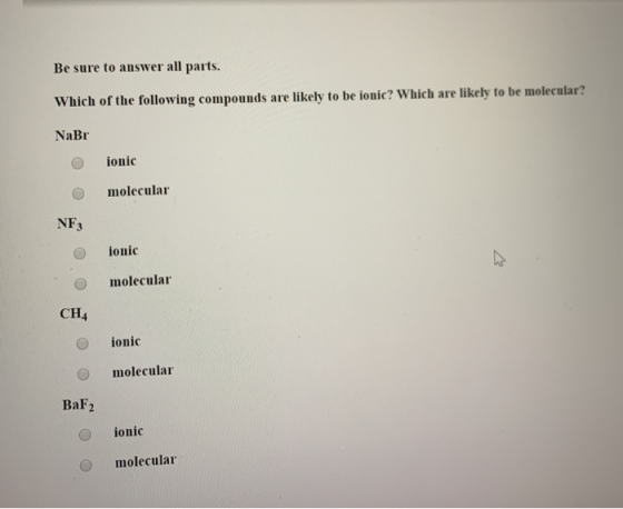 Be sure to answer all parts. Which of the following compounds are likely to be ionic? Which are likely to be molecular? NaBr