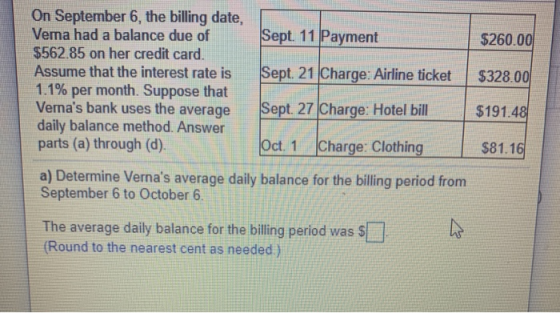 Sept. 11 Payment $260.00 Sept. 21 Charge: Airline ticket $328.00 On September 6, the billing date, Vema had a balance due of