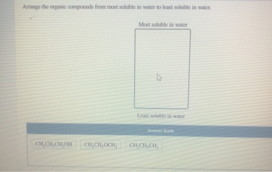 Arrange the organic compounds from most soluble in water to least soluble in water. Most soluble in water Least soluble in wa
