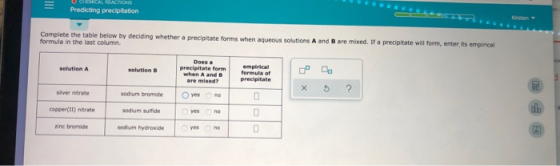 Predicting precipitation Complete the table below by deciding whether a precipitate forms when aqueous solutions A and B are
