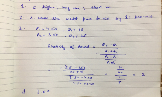 1. C. Mighes; long run i short run 2. b. cause the market price to rise by $2 ber un 3. P,=4.50 Pz= 3.50 , Q=15 , Q2= 25 Elas