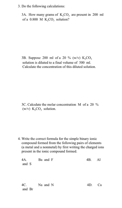3. Do the following calculations: 3A. How many grams of K.co, are present in 200 ml of a 0.800 M K.CO, solution? 3B. Suppose