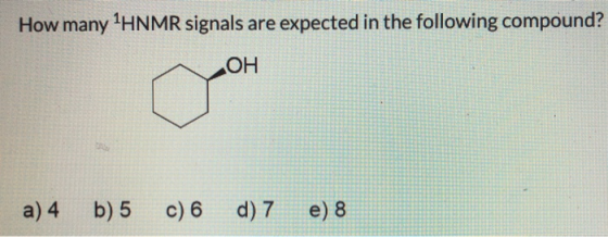 How many 1HNMR signals are expected in the following compound? OH a) 4 b) 5 c6 d) 7 e) 8