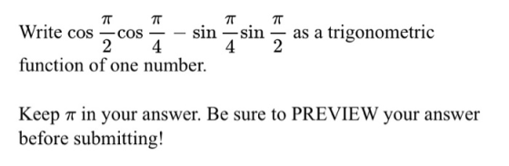 TT 7T T Write cos cos sin 2 4. function of one number. as a trigonometric 2 Keep a in your answer. Be sure to PREVIEW your an
