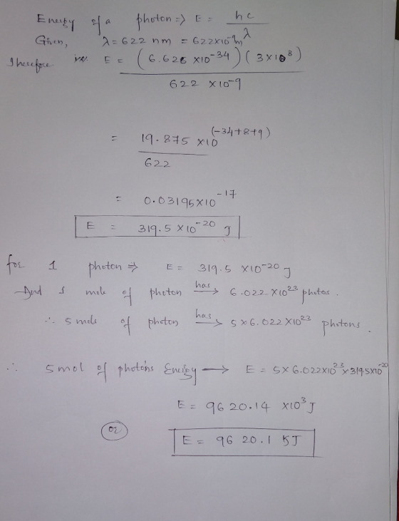 Energy of a photon -) E he Given, 2= 622 nm = 622x10mt herefore e. E = (6.626 X10-34) (3x108) 622 x 10-9 (-34+8+9) 19.875 xlo