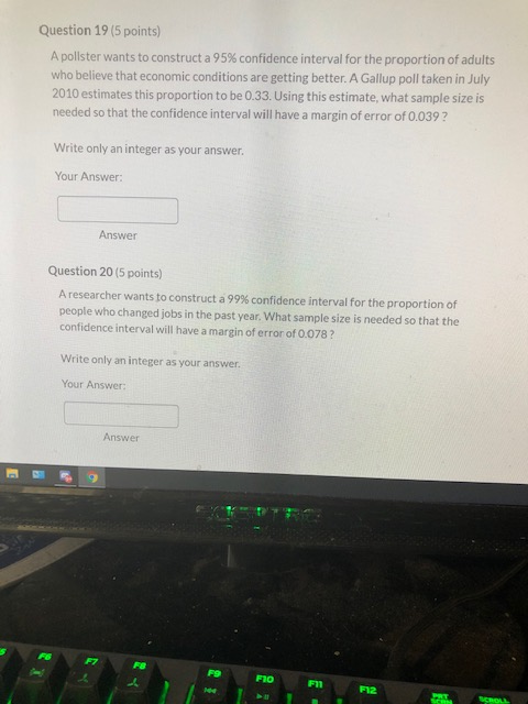 Question 19 (5 points) A pollster wants to construct a 95% confidence interval for the proportion of adults who believe that