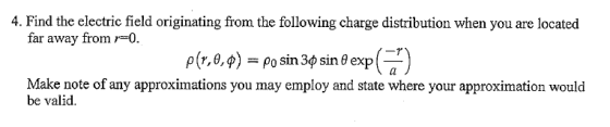 4. Find the electric field originating from the following charge distribution when you are located far away from r=0. p(1,0,%