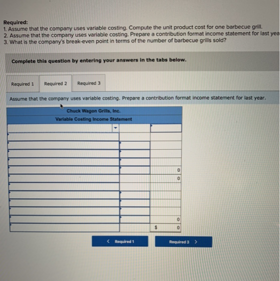 Required: 1. Assume that the company uses variable costing. Compute the unit product cost for one barbecue grill. 2. Assume t